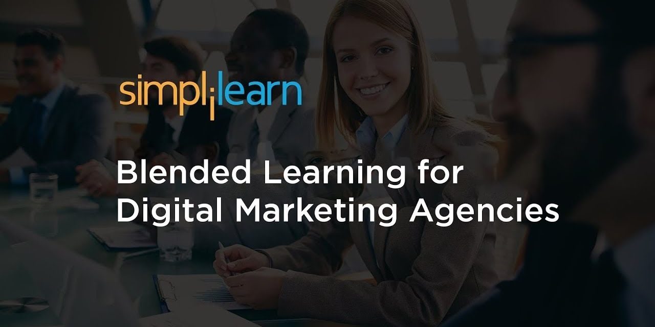 Blended Learning for Digital Marketing Agencies | Future of Digital Marketing | Simplilearn